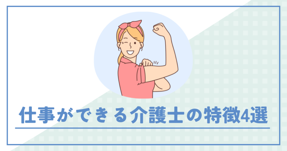 「仕事ができる」介護士ってどんな人？：特徴4選