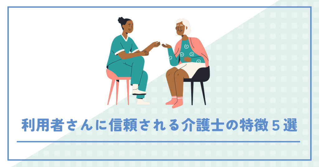 利用者さんに信頼される介護士の特徴５選