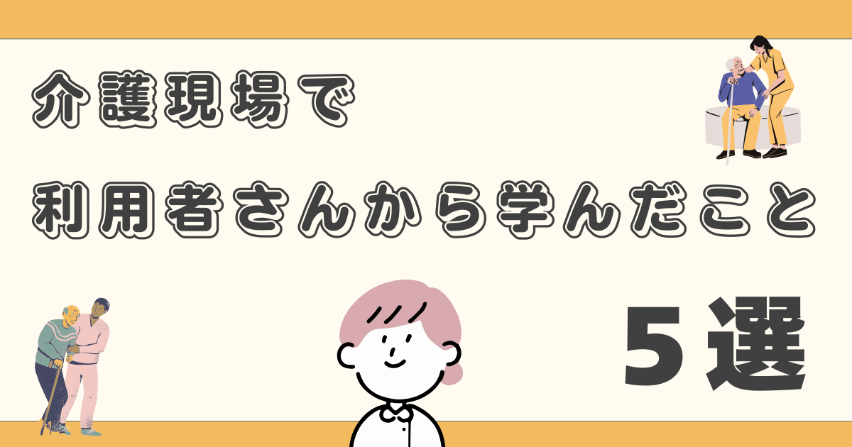 介護現場で利用者さんから学んだこと5選