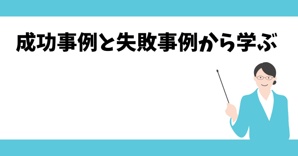 成功事例と失敗事例から学ぶ：体験談を紹介