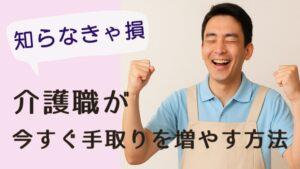 介護職が“今すぐ”手取りを増やす方法|知らなきゃ損ですよ