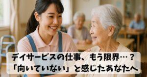 デイサービスの仕事、もう限界…？「向いていない」と感じたあなたへ