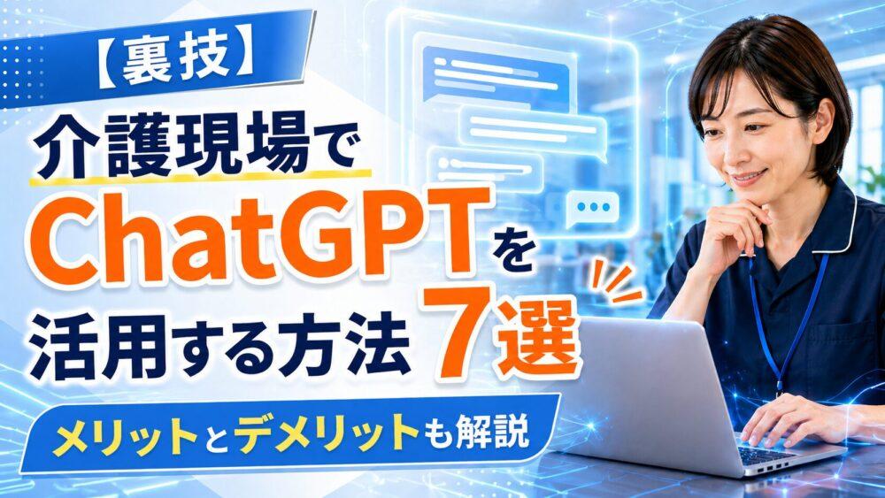 【裏技】介護現場でChatGPTを活用する方法7選|メリットとデメリットも解説