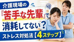 介護現場の「苦手な先輩」で消耗してない？｜ストレス対処法【4ステップ】