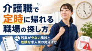 介護職で定時に帰れる職場の探し方|残業が少ない施設と危険な求人票の見分け方