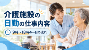 介護施設の日勤の仕事内容｜9時〜18時の一日の流れを現役介護福祉士が解説