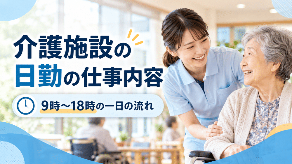 介護施設の日勤の仕事内容｜9時〜18時の一日の流れを現役介護福祉士が解説