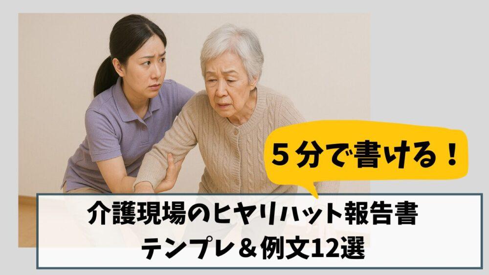 【5分で書ける！】介護現場のヒヤリハット報告書｜テンプレ＆例文12選