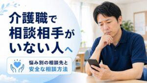 介護職で相談相手がいない人へ｜悩み別の相談先と安全な相談方法