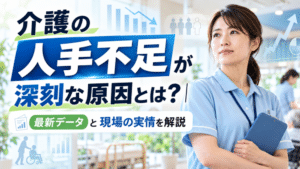 介護の人手不足が深刻な原因とは？｜最新データと現場の実情を解説