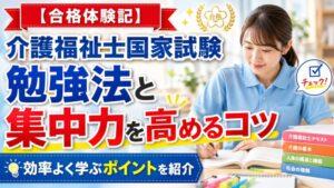 【合格体験記】介護福祉士国家試験の勉強法と集中力を高めるコツ