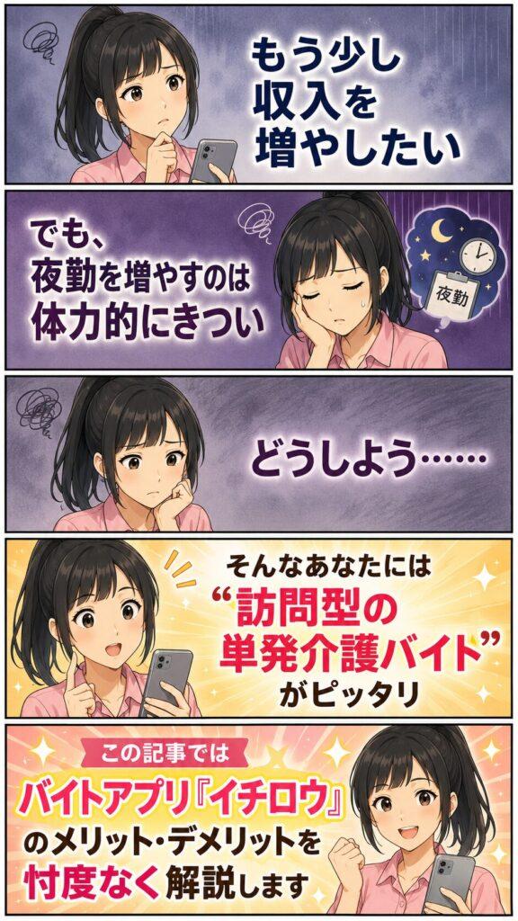 給料は上げたい。けど、今の職場じゃ上がらないですよね。
そんな介護職の間で今、話題になっているのが、介護ワークシェアリングアプリ「イチロウ」です。
今回は、イチロウのリアルな評判や、副業として使う際のメリット・デメリットを忖度なく解説します。
