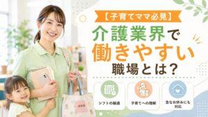【子育てママ必見】介護業界で働きやすい職場とは？