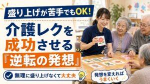 盛り上げが苦手でもOK！介護レクを成功させる『逆転の発想』