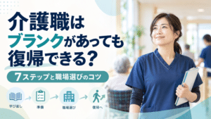 介護職はブランクがあっても復帰できる？7ステップと職場選びのコツ