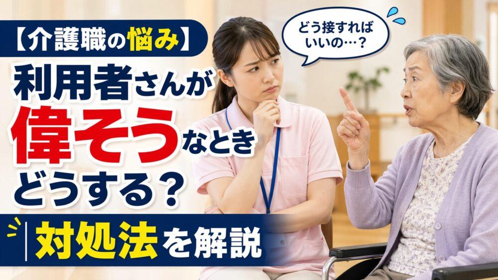 【介護職の悩み】利用者さんが偉そうなときどうする？｜対処法を解説