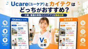 Ucare(ユーケア)とカイテクはどっちがおすすめ？｜介護・看護の単発バイトアプリを徹底比較