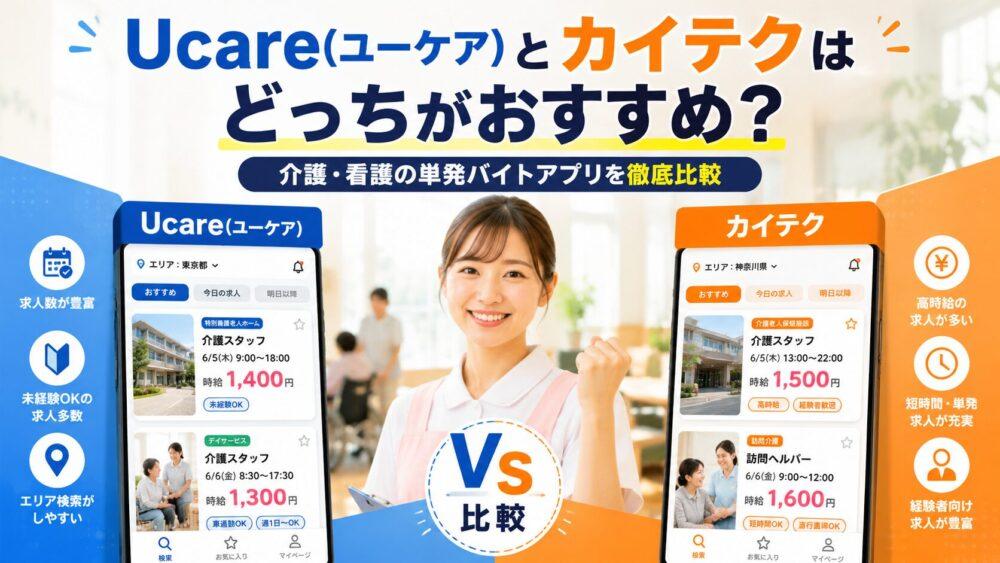 Ucare(ユーケア)とカイテクはどっちがおすすめ？｜介護・看護の単発バイトアプリを徹底比較
