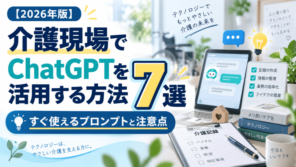 【2026年版】介護現場でChatGPTを活用する方法7選｜すぐ使えるプロンプトと注意点