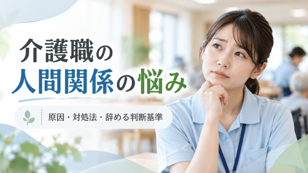 介護職の人間関係の悩み｜つらい原因7選・対処法・辞める判断基準