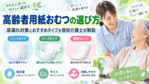高齢者用紙おむつの選び方|尿漏れ対策とおすすめタイプを現役介護士が解説