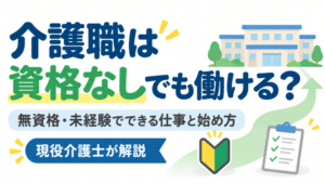 介護職は資格なしでも働ける？無資格・未経験でできる仕事と始め方を現役介護士が解説