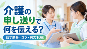 介護の申し送りで何を伝える?|話す順番・コツ・例文10選