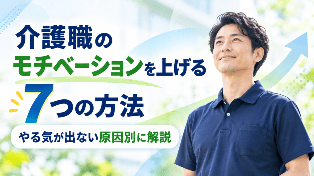 介護職のモチベーションを上げる7つの方法|やる気が出ない原因別に解説