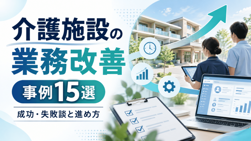 介護施設の業務改善事例15選｜現役介護士の成功・失敗談と進め方